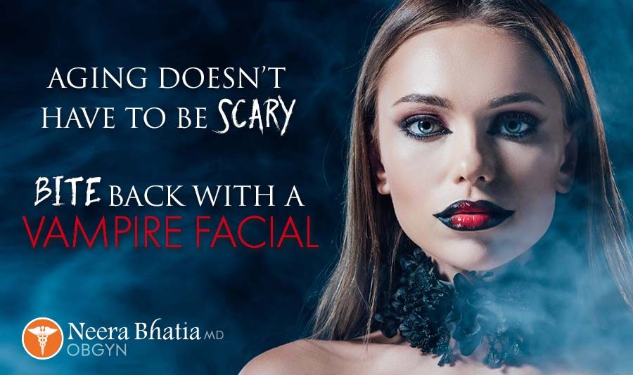 Dr. Neera Bhatia Obgyn - Every Month is a Great Month for a Vampire Facial!